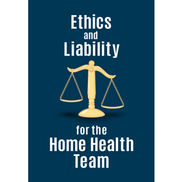 Ethics and Liability for the Home Health Team