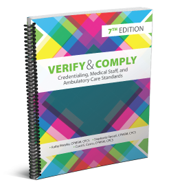 Verify and Comply: Credentialing, Medical Staff, and Ambulatory Care Standards, Seventh Edition 