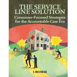 The Service Line Solution: Consumer-Focused Strategies for the Accountable Care Era