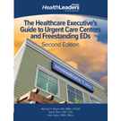 The Healthcare Executive's Guide to Urgent Care Centers and Freestanding EDs, Second Edition