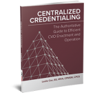 Centralized Credentialing: The Authoritative Guide to Efficient CVO Enactment and Operation