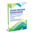 Nursing Orientation Program Builder: Essential Tools for Onboarding, Orientation, and Transition to Practice