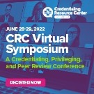 Credentialing Resource Center Virtual Symposium - On-Demand